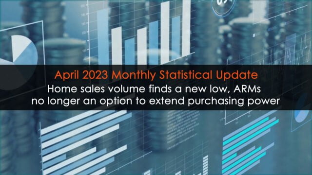 Home sales volume finds a new low, ARMs no longer an option to extend purchasing power; Monthly Statistical Update (April 2023)