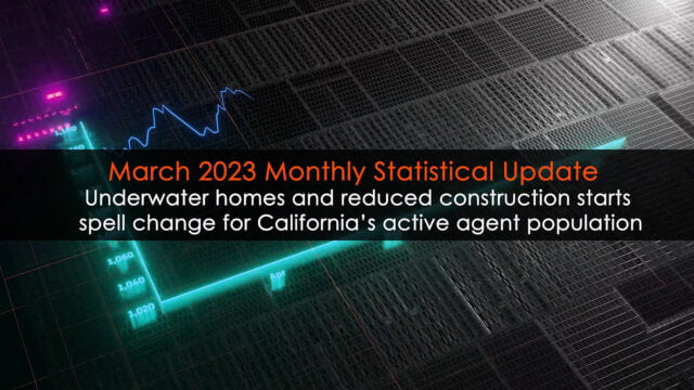 <strong>Underwater homes, reduced construction starts spell change for California’s active agent population; Monthly Statistical Update (March 2023)</strong>