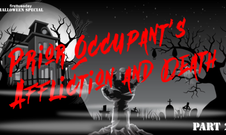 firsttuesday Halloween Special: Prior Occupant’s Affliction and Death, Part II